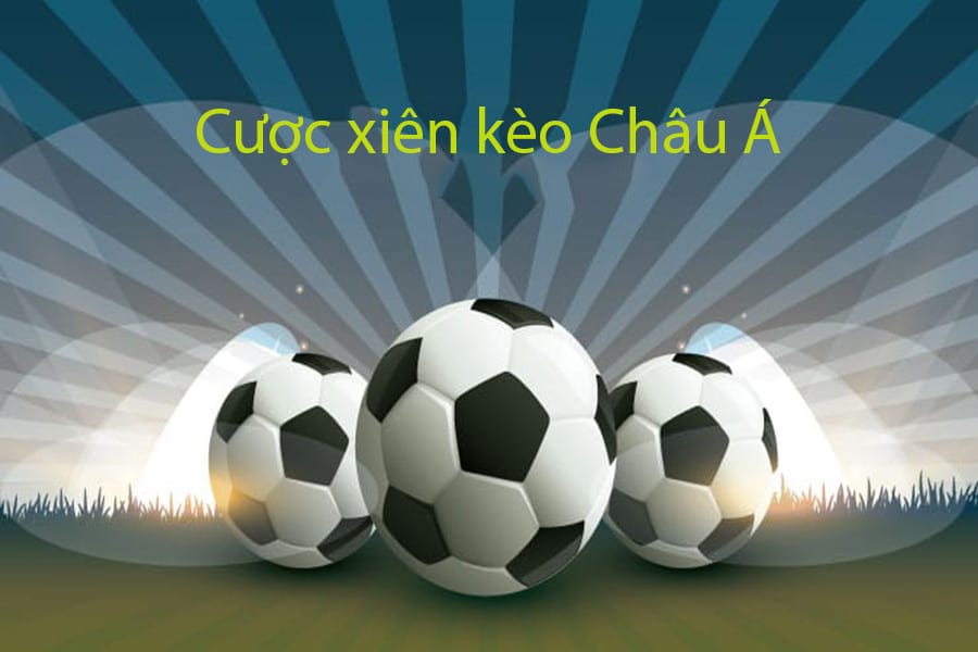 Đánh cược xiên bóng đá theo Kèo Châu Á tương đối phức tạp