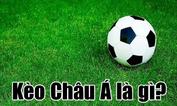 Định nghĩa cụ thể Kèo Châu Á nghĩa là gì?